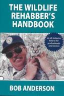 The Wildlife Rehabber's Handbook di Bob Anderson edito da KRITTERGITTERS