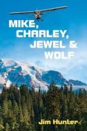 Mike, Charley, Jewel & Wolf di Jim Hunter edito da TRAFFORD PUB