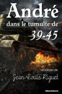 Andre Dans Le Tumulte de 39-45 di Jean-Louis Riguet edito da Editions Dedicaces