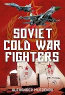 Soviet Cold War Fighters di Alexander Mladenov edito da Fonthill Media