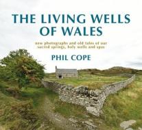 The Living Wells of Wales di Phil Cope edito da Poetry Wales Press