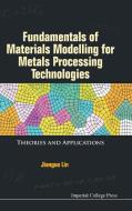 Fundamentals Of Materials Modelling For Metals Processing Technologies: Theories And Applications di Lin Jianguo edito da Imperial College Press