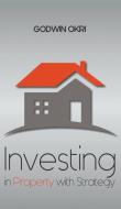 Investing in Property with Strategy di Godwin Okri edito da New Generation Publishing