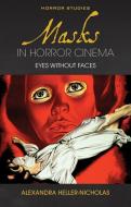 Masks in Horror Cinema: Eyes Without Faces di Alexandra Heller-Nicholas edito da UNIV OF WALES PR