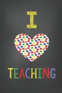 Teacher Journal: I Love Teaching - Heart Rainbow Dots di Teachernyla Publishing edito da INDEPENDENTLY PUBLISHED