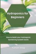 Hydroponics for Beginners di Kanye Dogg edito da Kanye Dogg