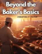 Beyond the Baker's Basics di Christina P. Tilton edito da Atlas Vista Publisher