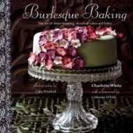 Burlesque Baking di Charlotte White edito da Ryland, Peters & Small Ltd