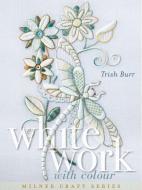 Whitework with Colour di Trish Burr edito da Sally Milner Publishing Pty Ltd