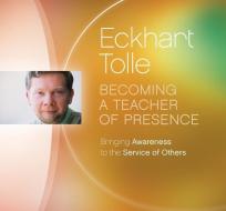 Becoming A Teacher Of Presence di Eckhart Tolle edito da Sounds True Inc