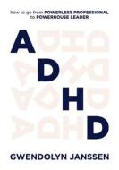 ADHD: How to go from powerless professional to powerhouse leader di Gwendolyn Janssen edito da LIGHTNING SOURCE INC
