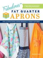Fabulous Fat Quarter Aprons: Fun and Functional Retro Designs for Today's Kitchen di Mary Beth Temple edito da CEDAR LANE PR