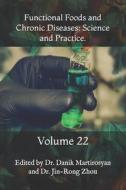 Functional Foods and Chronic Diseases: Science and Practice.: Volume 22 di Danik M. Martirosyan edito da Createspace Independent Publishing Platform