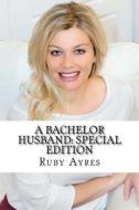 A Bachelor Husband: Special Edition di Ruby M. Ayres edito da Createspace Independent Publishing Platform