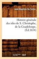 Histoire Generale Des Isles de S. Christophe, de la Guadeloupe, (Ed.1654) di Du Tertre J. B. edito da Hachette Livre - Bnf