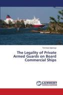 The Legality of Private Armed Guards on Board Commercial Ships di Temitope Agbeniga edito da LAP LAMBERT Academic Publishing