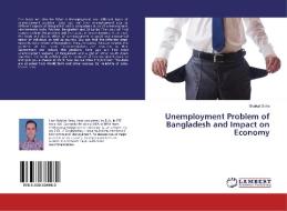 Unemployment Problem of Bangladesh and Impact on Economy di Shaikat Saha edito da LAP LAMBERT Academic Publishing