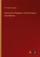 Historia de la Patagonia, Tierra de Fuego é Islas Malvinas di Federico Lacroix edito da Outlook Verlag