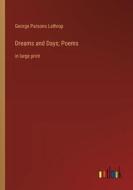 Dreams and Days; Poems di George Parsons Lathrop edito da Outlook Verlag
