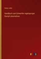 Handbuch zum Entwerfen regelspuriger Dampl-Lokomotiven di Georg Lotter edito da Outlook Verlag
