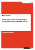 Löber, A: Deutsch-amerikanische Beziehungen während der Amts di Arno Lebenhard edito da GRIN Verlag