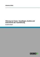 Führung von Teams - Grundlagen, Ansätze und Instrumente der Teamführung di Johannes Keller edito da GRIN Publishing