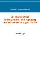 Der Prozess gegen Ludwig, Freiherr von Vogelsang und seine Frau Vera, geb. Waibel di ALOIS EPPLE edito da Books on Demand