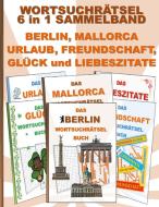 WORTSUCHRÄTSEL 6 in 1 SAMMELBAND BERLIN, MALLORCA, URLAUB, FREUNDSCHAFT, GLÜCK und LIEBESZITATE di Brian Gagg edito da Books on Demand