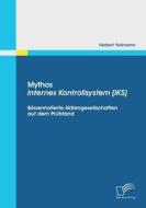 Mythos Internes Kontrollsystem (IKS): Börsennotierte Aktiengesellschaften auf dem Prüfstand di Herbert Volkmann edito da Diplomica Verlag