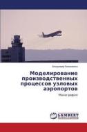 Modelirovanie Proizvodstvennykh Protsessov Uzlovykh Aeroportov di Romanenko Vladimir edito da Lap Lambert Academic Publishing