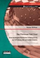 Das Phänomen Fast Food: Eine sozialgeschichtliche Untersuchung zur Erfindung des schnellen Essens di Roman Büttner edito da Bachelor + Master Publishing