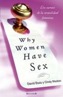 Why Women Have Sex: Los Secretos de la Sexualidad Femenina = Why Women Have Sex di Cindy M. Meston, David M. Buss edito da Ediciones B