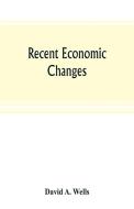 Recent economic changes, and their effect on the production and distribution of wealth and the well-being of society di David A. Wells edito da Alpha Editions