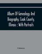 Album Of Genealogy And Biography, Cook County, Illinois di Unknown edito da Alpha Editions