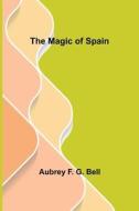 The Magic of Spain di Aubrey F. G. Bell edito da Alpha Editions