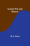 Scotch Wit and Humor di W. H. Howe edito da Alpha Editions