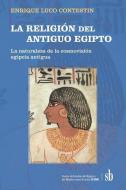 LA RELIGIÓN del ANTIGUO EGIPTO: La naturaleza de la cosmovisión egipcia antigua. Ensayo de interpretación y modelización di Enrique Luco Contestin edito da CUTE EDICIONES SRL