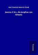 Jeanne d´Arc, die Jungfrau von Orleans di Karl Friedrich Heinrich Straß edito da TP Verone Publishing
