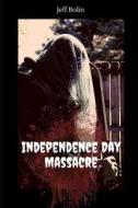 Independence Day Massacre di Bolin Jeff Bolin edito da Independently Published