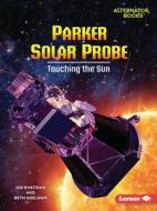 Parker Solar Probe: Touching the Sun di Joe Rhatigan, Beth Adelman edito da LERNER PUBN