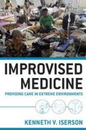 Improvised Medicine: Providing Care In Extreme Environments di Kenneth V. Iserson edito da Mcgraw-hill Education - Europe