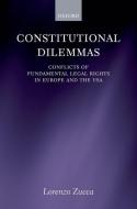 Constitutional Dilemmas: Conflicts of Fundamental Legal Rights in Europe and the USA di Lorenzo Zucca edito da OXFORD UNIV PR