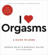 I Love Orgasms: A Guide to More di Dorian Solot, Marshall Miller edito da HACHETTE GO
