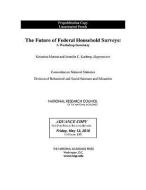 The Future of Federal Household Surveys: Summary of a Workshop di National Research Council, Division Of Behavioral And Social Scienc, Committee On National Statistics edito da NATL ACADEMY PR