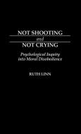 Not Shooting and Not Crying di Ruth Linn edito da Greenwood Press