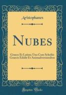 Nubes: Graece Et Latine; Una Cum Scholiis Graecis Edidit Et Animadversionibus (Classic Reprint) di Aristophanes Aristophanes edito da Forgotten Books