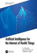 Artificial Intelligence For The Internet Of Health Things di K. Shankar, Eswaran Perumal, Deepak Gupta edito da Taylor & Francis Ltd