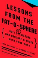 Lessons from the Fat-O-Sphere: Quit Dieting and Declare a Truce with Your Body di Kate Harding, Marianne Kirby edito da PERIGEE BOOKS