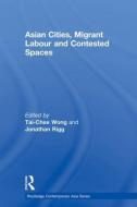 Asian Cities, Migrant Labor And Contested Spaces edito da Taylor & Francis Ltd