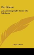 Dr. Gheist: An Autobiography From The Mi di DAVID GHEIST edito da Kessinger Publishing